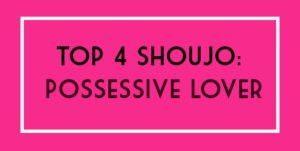 Top 4 Shoujo: Possessive Lover